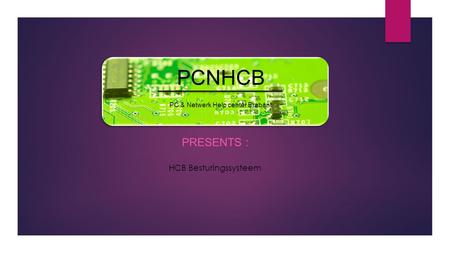 PCNHCB PRESENTS : PC & Netwerk Help center Brabant HCB Besturingssysteem.