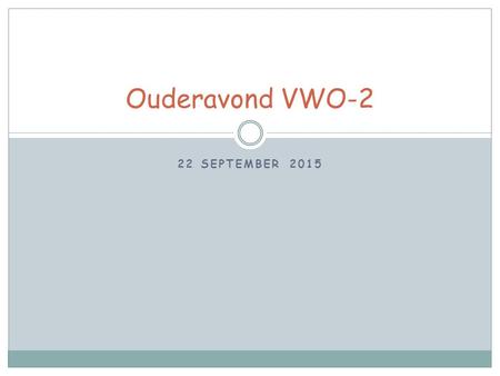 22 SEPTEMBER 2015 Ouderavond VWO-2. Ouderavond Voorstellen, bedoeling Klas V2 GGD Bevorderingsnormen SOM en Google Drive Plusprogramma Over.