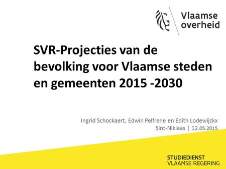 SVR-Projecties van de bevolking voor Vlaamse steden en gemeenten 2015 -2030 Ingrid Schockaert, Edwin Pelfrene en Edith Lodewijckx Sint-Niklaas | 12.05.2015.