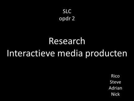 SLC opdr 2 Rico Steve Adrian Nick Research Interactieve media producten.