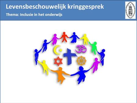 Levensbeschouwelijk kringgesprek Thema: Inclusie in het onderwijs.