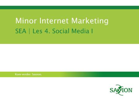 Kom verder. Saxion. Minor Internet Marketing SEA | Les 4. Social Media I.