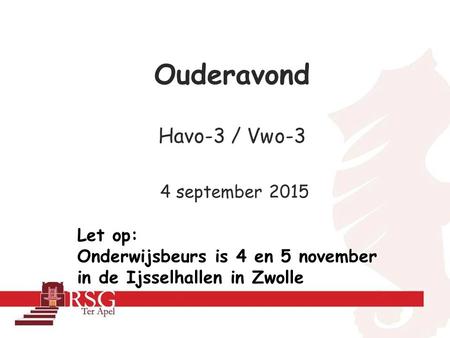 Ouderavond Havo-3 / Vwo-3 4 september 2015 Let op: Onderwijsbeurs is 4 en 5 november in de Ijsselhallen in Zwolle.