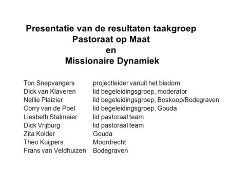 Presentatie van de resultaten taakgroep Pastoraat op Maat en Missionaire Dynamiek Ton Snepvangers projectleider vanuit het bisdom Dick van Klaveren lid.