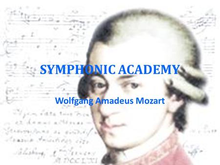 SYMPHONIC ACADEMY Wolfgang Amadeus Mozart. Johannes Chrysostomus Wolfgangus Theophilus Mozart Korte biografie.