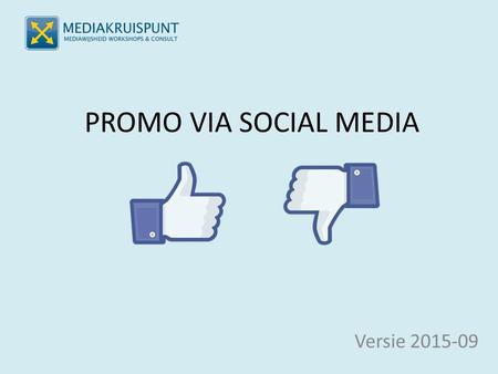PROMO VIA SOCIAL MEDIA Versie 2015-09. SOCIALE MEDIA De grote spelers anno 2015 Facebook, Twitter, Youtube, Instagram, Whatsapp, Pinterest, …