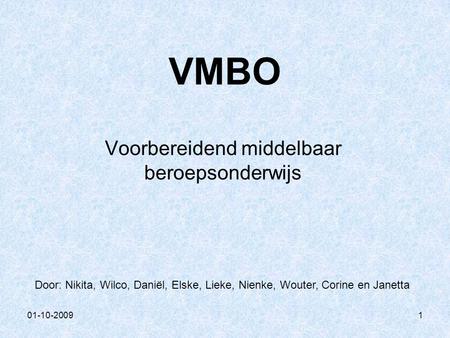 01-10-20091 VMBO Voorbereidend middelbaar beroepsonderwijs Door: Nikita, Wilco, Daniël, Elske, Lieke, Nienke, Wouter, Corine en Janetta.