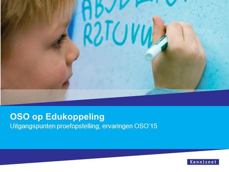 OSO op Edukoppeling Uitgangspunten proefopstelling, ervaringen OSO’15.