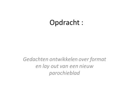 Opdracht : Gedachten ontwikkelen over format en lay out van een nieuw parochieblad.