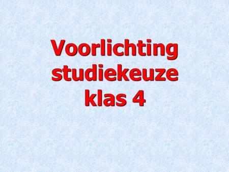 Voorlichting studiekeuze klas 4. de decanen 4A, 4B Cor Krüger 4C Marike Elings.