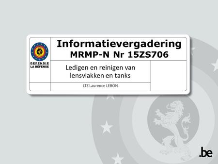 Informatievergadering MRMP-N Nr 15ZS706 Ledigen en reinigen van lensvlakken en tanks LTZ Laurence LEBON.