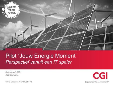 © CGI Group Inc. CONFIDENTIAL Pilot ‘Jouw Energie Moment’ Perspectief vanuit een IT speler 6 oktober 2015 Jos Siemons.