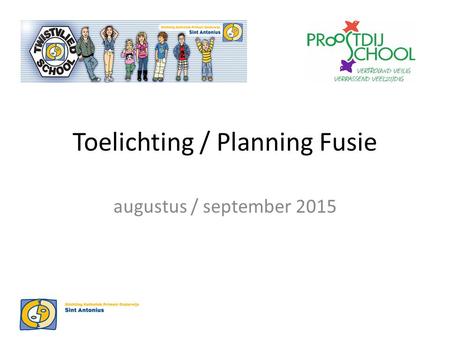 Augustus / september 2015 Toelichting / Planning Fusie.