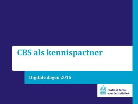 CBS als kennispartner Digitale dagen 2015. Welkom bij de laatste digitale dag 2.