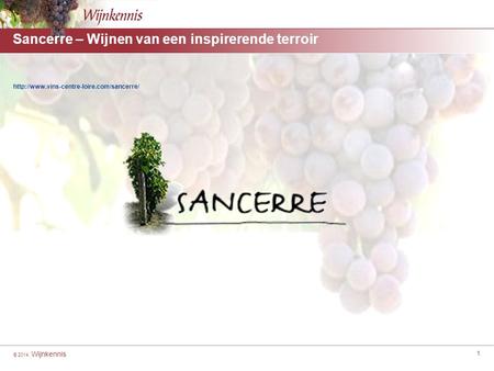 © 2014, Wijnkennis 1 Sancerre – Wijnen van een inspirerende terroir  [For headings highlight from here to here]