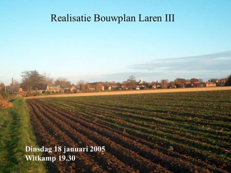 Realisatie Bouwplan Laren III Dinsdag 18 januari 2005 Witkamp 19.30.