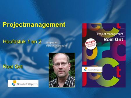 Projectmanagement Hoofdstuk 1 en 2 Het project Roel Grit