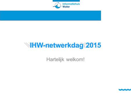 IHW-netwerkdag 2015 Hartelijk welkom!. Opening Voorstellen dagvoorzitter: Diederik van der Molen, ministerie van Infrastructuur en Milieu Programma IHW-netwerkdag.