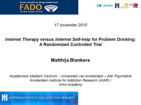17 november 2010 Internet Therapy versus Internet Self-help for Problem Drinking: A Randomized Controlled Trial Matthijs Blankers Academisch Medisch Centrum.