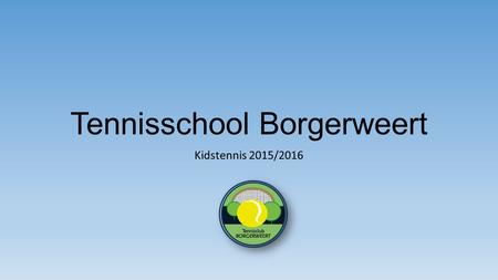 Tennisschool Borgerweert Kidstennis 2015/2016. Ons trainers team winter 2015/2016 Onder leiding van : Alain Spillemaeckers & Alain Bakkovens. Overzicht.