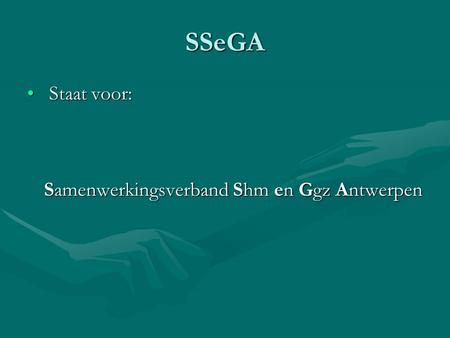 SSeGA Staat voor: Samenwerkingsverband Shm en Ggz Antwerpen.