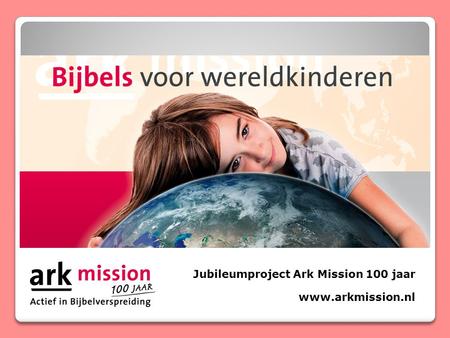 Jubileumproject Ark Mission 100 jaar www.arkmission.nl.