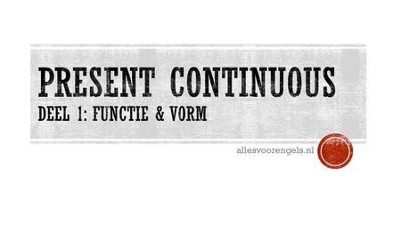 Present Continuous Deel 1: Functie & Vorm