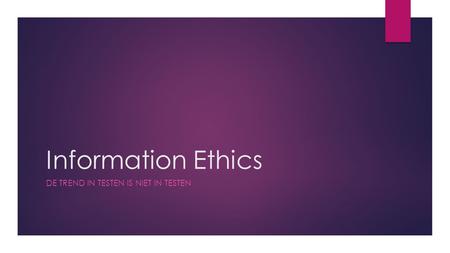 Information Ethics DE TREND IN TESTEN IS NIET IN TESTEN.
