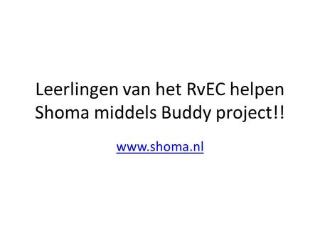Leerlingen van het RvEC helpen Shoma middels Buddy project!! www.shoma.nl.