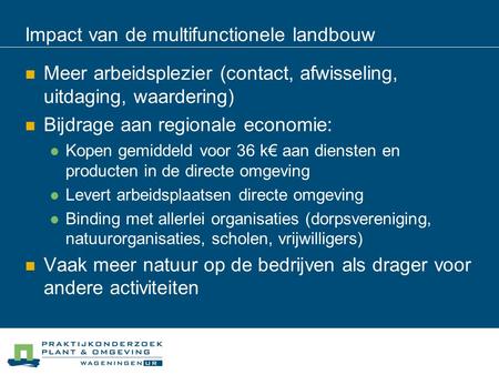 Impact van de multifunctionele landbouw Meer arbeidsplezier (contact, afwisseling, uitdaging, waardering) Bijdrage aan regionale economie: Kopen gemiddeld.