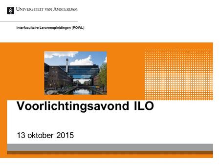 Voorlichtingsavond ILO 13 oktober 2015 Interfacultaire Lerarenopleidingen (POWL)