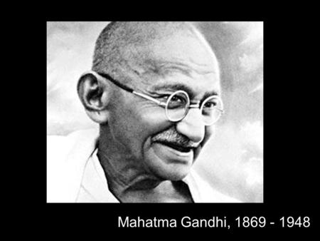 Mahatma Gandhi, 1869 - 1948.