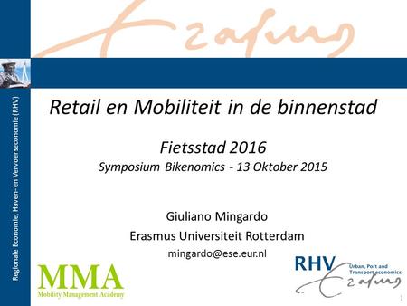 Regionale Economie, Haven- en Vervoerseconomie (RHV) Retail en Mobiliteit in de binnenstad Fietsstad 2016 Symposium Bikenomics - 13 Oktober 2015 Giuliano.