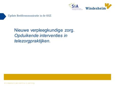 Windesheim zet kennis in werking Update Beeldcommunicatie in de GGZ Nieuwe verpleegkundige zorg. Opduikende interventies in telezorgpraktijken.