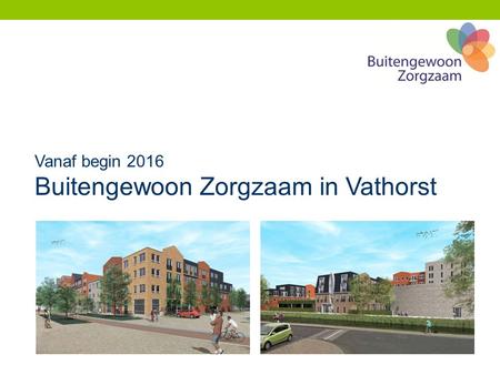 Vanaf begin 2016 Buitengewoon Zorgzaam in Vathorst.