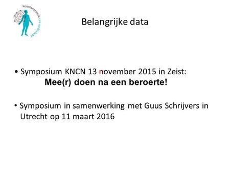 Belangrijke data Symposium KNCN 13 november 2015 in Zeist: Mee(r) doen na een beroerte! Symposium in samenwerking met Guus Schrijvers.