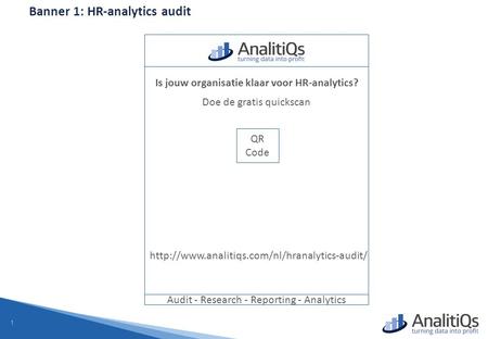 1 Banner 1: HR-analytics audit Audit - Research - Reporting - Analytics Is jouw organisatie klaar voor HR-analytics? Doe de gratis quickscan QR Code