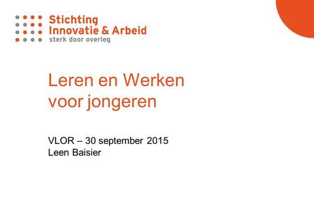 Leren en Werken voor jongeren VLOR – 30 september 2015 Leen Baisier.