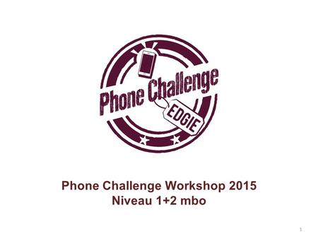 1 Phone Challenge Workshop 2015 Niveau 1+2 mbo. Introductie.