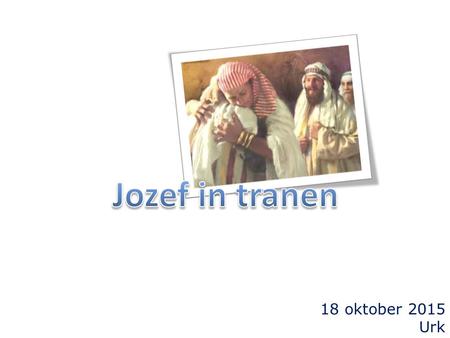 18 oktober 2015 Urk. overzicht van Jozefs geschiedenis... vier delen:  Jozef miskend door zijn broeders > 17 jaar (Gen.37)  Jozef in Egypte als slaaf.