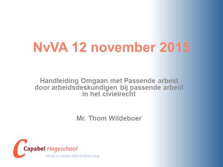 NvVA 12 november 2015 Handleiding Omgaan met Passende arbeid door arbeidsdeskundigen bij passende arbeid in het civielrecht Mr. Thom Wildeboer.