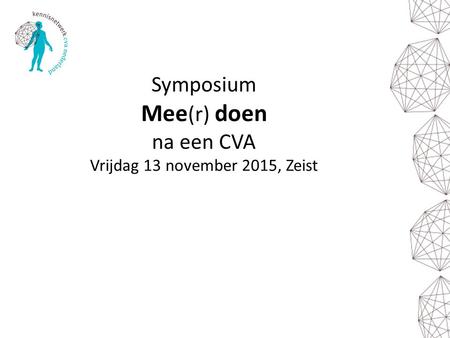 Symposium Mee(r) doen na een CVA Vrijdag 13 november 2015, Zeist