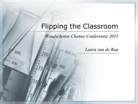 Flipping the Classroom Woudschoten Chemie Conferentie 2015 Laura van de Raa.