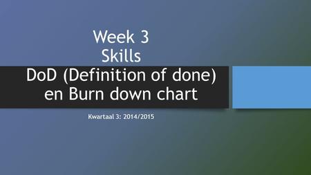 Week 3 Skills DoD (Definition of done) en Burn down chart Kwartaal 3: 2014/2015.
