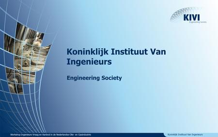 Koninklijk Instituut Van Ingenieurs Engineering Society Workshop Ingenieurs Vraag en Aanbod in de Nederlandse Olie- en Gasindustrie.