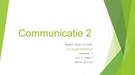 Communicatie 2 Docent: Johan v.d. Sloot Kwartaal: 1 Les: 3 – week 4 Kamer: L03.346.