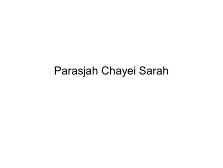 Parasjah Chayei Sarah. Parasjah:Genesis 23 : 1 – 25 : 18 Haftara:1 Koningen 1 : 1 – 31 B'rit haChadasha:Mattheüs 2 : 1 – 23.