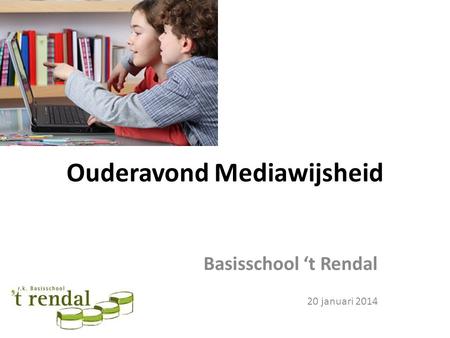 Ouderavond Mediawijsheid Basisschool ‘t Rendal 20 januari 2014.