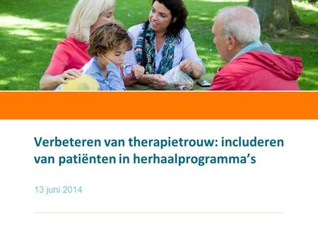 Verbeteren van therapietrouw: includeren van patiënten in herhaalprogramma’s 13 juni 2014.