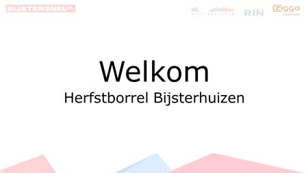 Welkom Herfstborrel Bijsterhuizen Huidige situatie xDSL Glasverbinding Meerdere initiatieven.